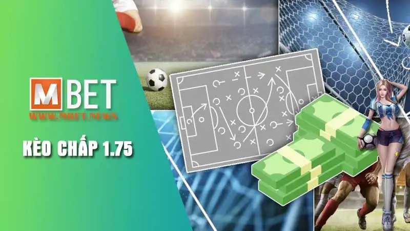 Tìm hiểu về kèo chấp 1.75 Tại Mbet